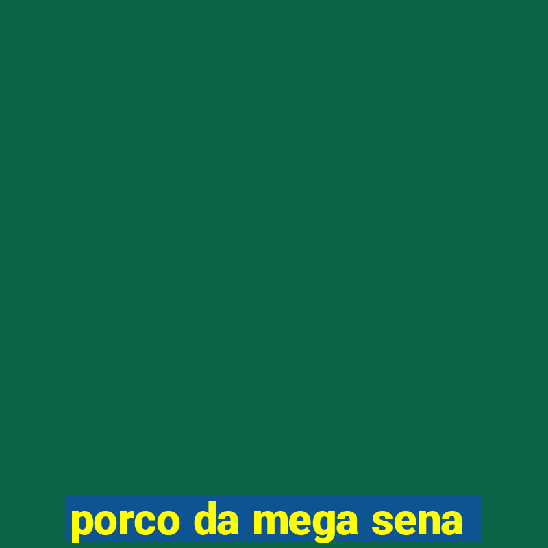 porco da mega sena